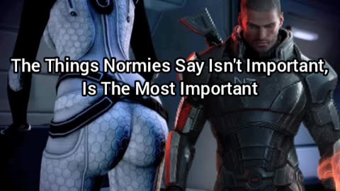 What Normies Think Is Not Important, Is