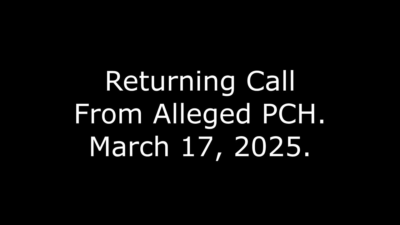 Returning Call From Alleged PCH: March 17, 2025