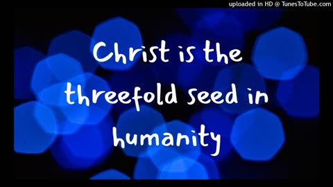 Christ is the threefold seed in humanity