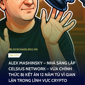 Alex Mashinsky, Celsius Network,vừa chính thức bị kết án 12 năm tù vì gian lận trong lĩnh vực crypto