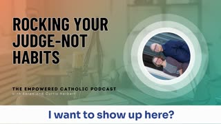 181 | Rocking Your Judge-Not Habits | The Empowered Catholic Podcast