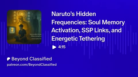 Naruto’s Hidden Frequencies: Soul Memory Activation, SSP Links, and Energetic Tethering