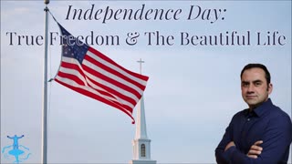 Independence Day: True Freedom & The Beautiful Life