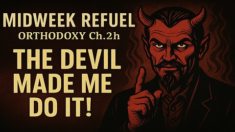 The Devil Made Me Do It! - Orthodoxy Ch.2h