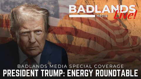 Badlands Media Special Coverage - President Trump Speaks at Energy Roundtable