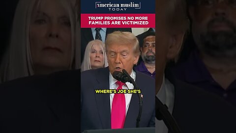 Trump promises no more families are victimized.