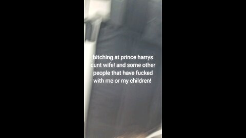 bitching at prince harrys cunt wife! and some other people that have fucked with me or my children!