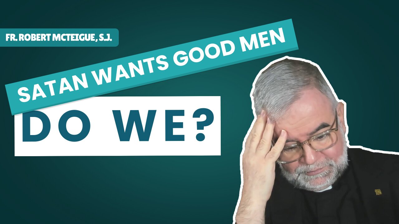Satan Wants Good Men. Do We? | Fr. Robert McTeigue, S.J.