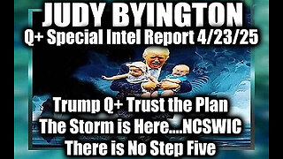 Judy Byington Update 4-23-25 ~ Trump & Q+ Trust the Plan, The Storm is Here....NCSWIC