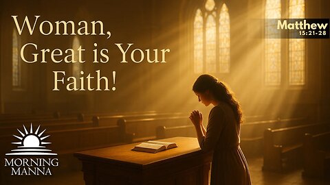 Morning Manna - May 16, 2025 - Matthew 15: 21-28 - Woman, Great is Your Faith!