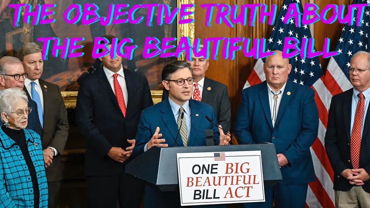 The Objective Truth About the Big Beautiful Bill The Mainstream Media Isn't Telling You