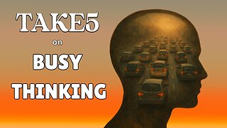 Take 5 on Busy Thinking