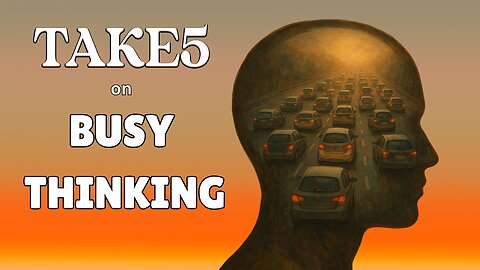 Take 5 on Busy Thinking