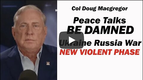 Col Doug Macgregor ~ Peace Talks Be Damned/Ukraine Russia War in a NEW VIOLENT PHASE