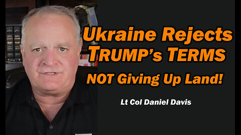 Ukraine Rejects Trump's Terms: NOT Giving Up Land /Lt Col Daniel Davis