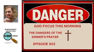 GOD FOCUS THIS MORNING EP303 THE DANGER OF THE SINNER'S PRAYER