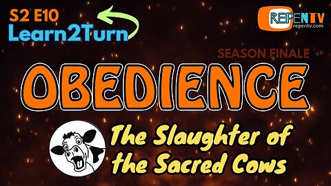 Learn2Turn S2E10 - Obedience: The Slaughter of the Sacred Cows