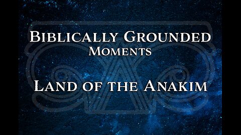 Biblically Grounded Moments | Land of the Anakim