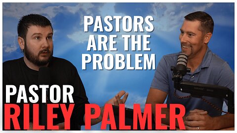 RILEY PALMER: Pastors Are The Problem!