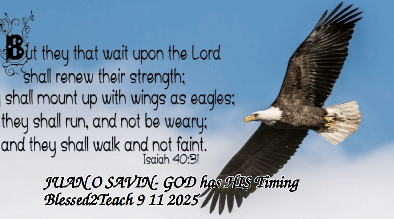 JUAN O SAVIN- GOD has HIS Timing- Blessed2Teach 9 11 2025