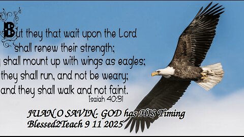 JUAN O SAVIN- GOD has HIS Timing- Blessed2Teach 9 11 2025