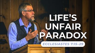 Life’s Unfair Paradox — Ecclesiastes 7:15–29