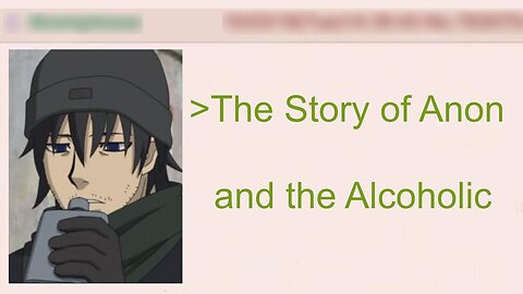 The Beautiful Story of Anon and the Alcoholic | 4Chan Greentext Stories