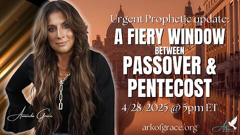 Prophet Amanda Grace - Prophetic Update- The Fiery Window Between Passover and Pentecost - Captions