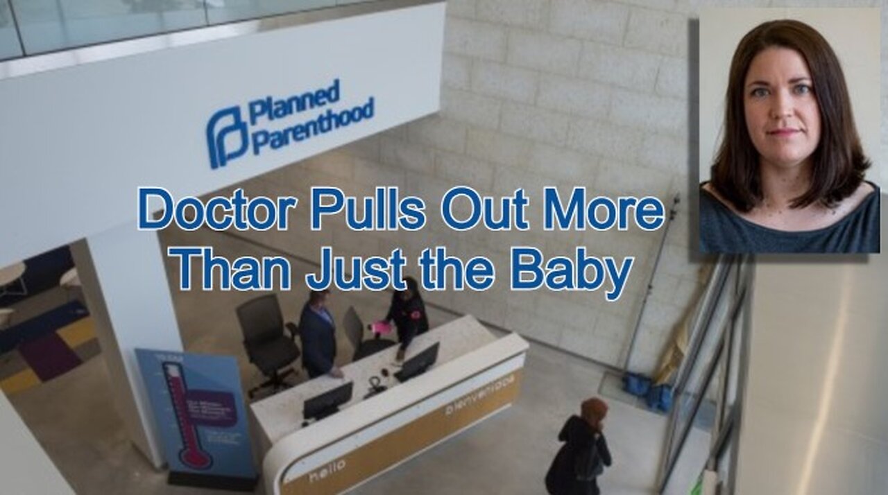 Planned Parenthood Doctor Pulls Out More than Just the Baby