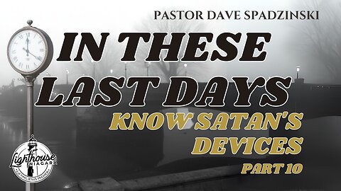 In These Last Days: Know Satan's Devices? - Pastor Dave Spadzinski