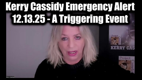 Kerry Cassidy Emergency Alert 12.13.25 - A Triggering Event