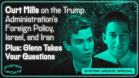 Curt Mills on the Trump Administration's Foreign Policy, Israel, and Iran; Plus: Glenn Takes Your Questions | SYSTEM UPDATE #456