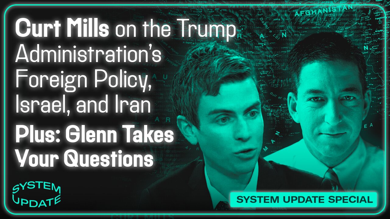 Curt Mills on the Trump Administration's Foreign Policy, Israel, and Iran; Plus: Glenn Takes Your Questions | SYSTEM UPDATE #456
