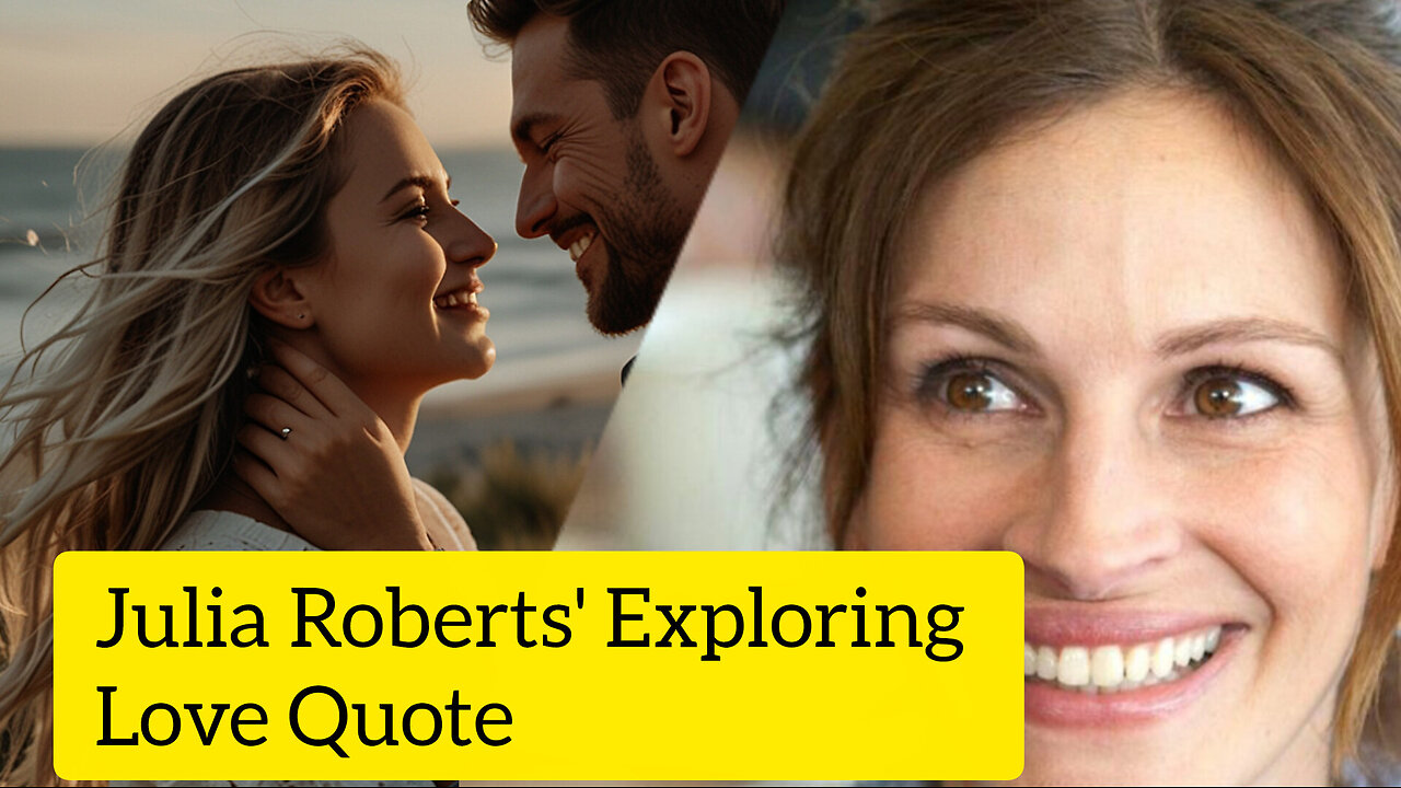 Exploring Love: Julia Roberts' Meaningful Quote