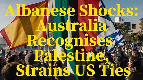 Albanese Shocks: Australia Recognises Palestine, Strains US Ties