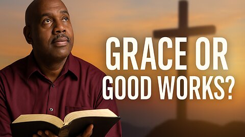 Are We Saved by Grace or Good Works?