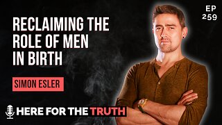 Ep 259 - Simon Esler | Reclaiming the Role of Men in Birth
