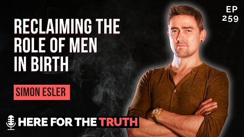 Ep 259 - Simon Esler | Reclaiming the Role of Men in Birth