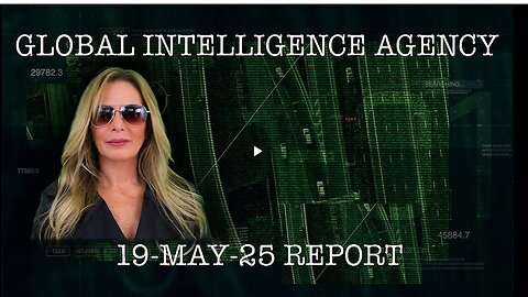 Kim Goguen Situation Update: 19-MAY-25 GLOBAL INTELLIGENCE AGENCY REPORT
