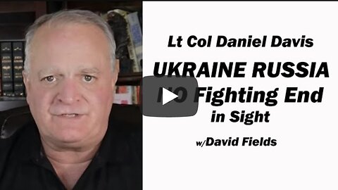 UKRAINE RUSSIA: No Fighting End in Sight / Lt Col Daniel Davis & David Fields