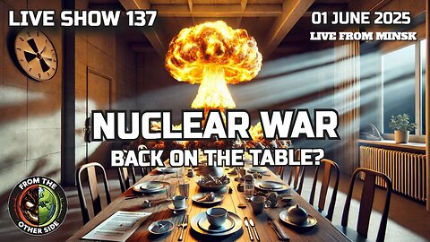 LIVE SHOW 137: NUCLEAR WAR - BACK ON THE TABLE?