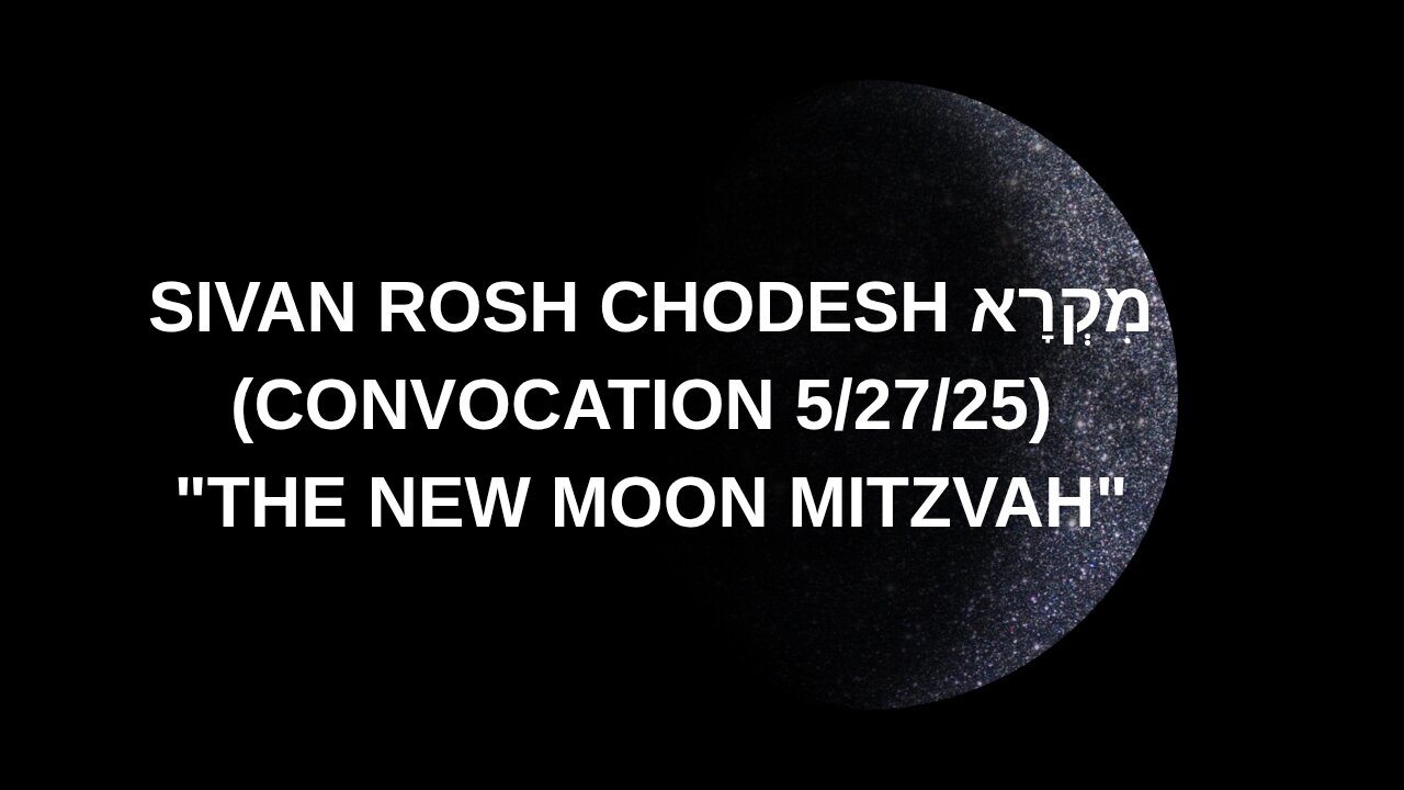 SIVAN ROSH CHODESH מִקְרָא (CONVOCATION 5/27/25) "THE NEW MOON MITZVAH"