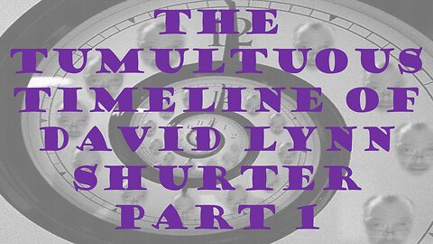 THE TIMULTUOUS TIMELINE OF DAVID LYNN SHURTER PART 1