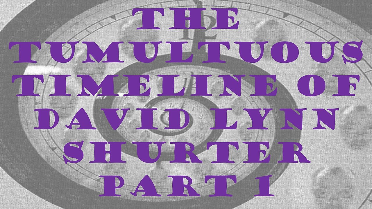 THE TIMULTUOUS TIMELINE OF DAVID LYNN SHURTER PART 1