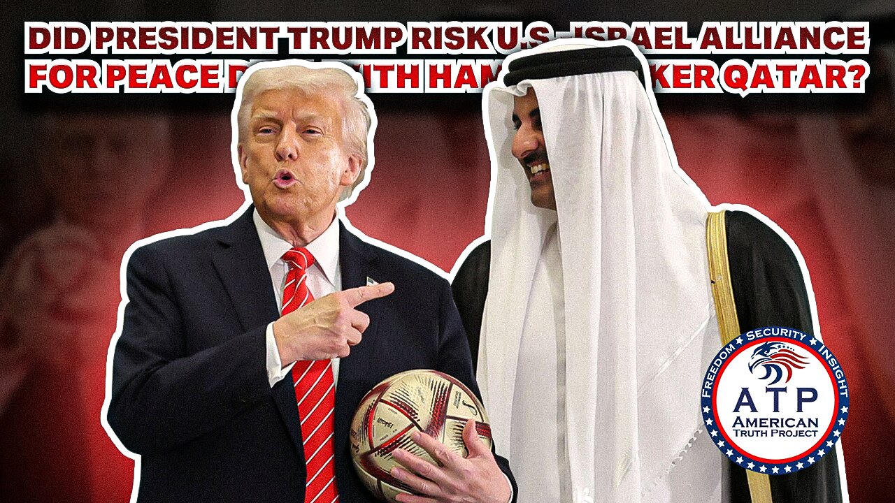 DID PRESIDENT TRUMP RISK U.S.-ISRAEL ALLIANCE FOR PEACE DEAL WITH HAMAS-BACKER QATAR?