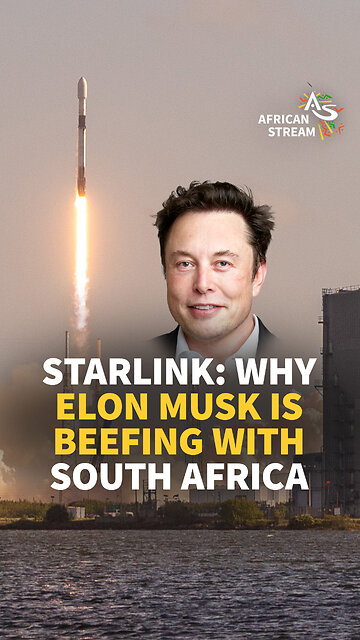 STARLINK: WHY ELON MUSK IS BEEFING WITH SOUTH AFRICA