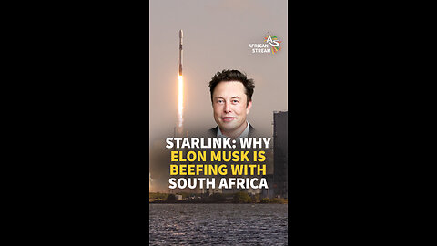 STARLINK: WHY ELON MUSK IS BEEFING WITH SOUTH AFRICA