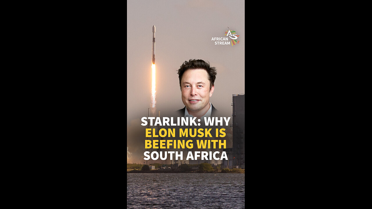 STARLINK: WHY ELON MUSK IS BEEFING WITH SOUTH AFRICA