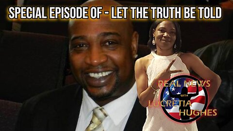 Special Episode of "Let the Truth Be Told"... Real News with Lucretia Hughes