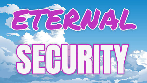 What is Eternal Security, OSAS & Assurance of Salvation?